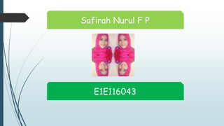 Safirah Nurul F P
E1E116043
 