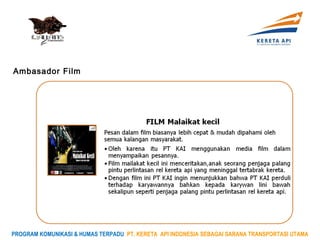 Ambasador Film




PROGRAM KOMUNIKASI & HUMAS TERPADU PT. KERETA API INDONESIA SEBAGAI SARANA TRANSPORTASI UTAMA
 