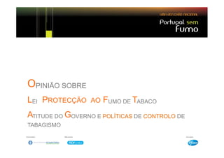 OPINIÃO SOBRE
LEI PROTECÇÃO AO FUMO DE TABACO
           Ã

ATITUDE DO GOVERNO E POLÍTICAS DE CONTROLO DE
TABAGISMO
 