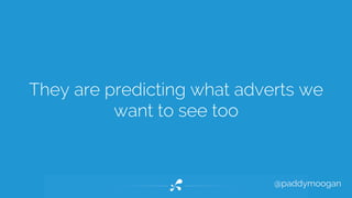 They are predicting what adverts we 
@paddymoogan 
want to see too 
 