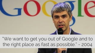 “We want to get you out of Google and to 
the right place as fast as possible.” - 2004 
@paddymoogan 
 