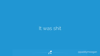@paddymoogan 
It was shit 
 