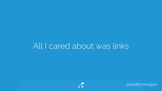 All I cared about was links 
@paddymoogan 
 