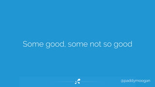 Some good, some not so good 
@paddymoogan 
 