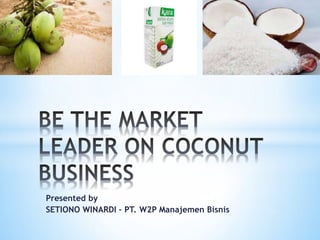 Presented by
SETIONO WINARDI – PT. W2P Manajemen Bisnis
 