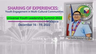 Youth Engagement in Multi-Cultural Communities
Universal Youth Leadership Summit 2022
Malaysia
December 16 - 19, 2022
 