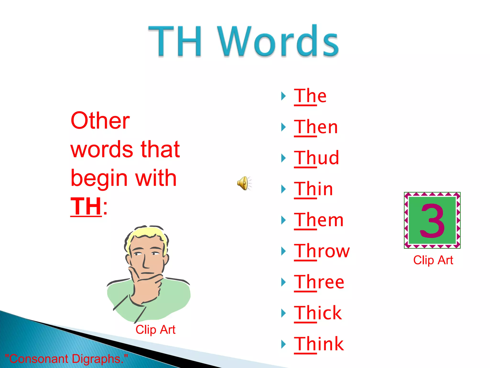 Th e Th en Th ud Th in Th em Th row Th ree Th ick Th ink Other words that begin with  TH : Clip Art Clip Art "Consonant Digraphs."  