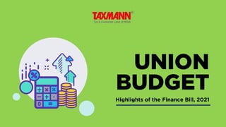 UNION
Highlights of the Finance Bill, 2021
BUDGET
 