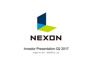 Investor Presentation Q2 2017
August 10, 2017 NEXON Co., Ltd.
 