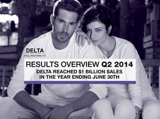 1
RESULTS OVERVIEW Q2 2014
DELTA REACHED $1 BILLION SALES
IN THE YEAR ENDING JUNE 30TH
 