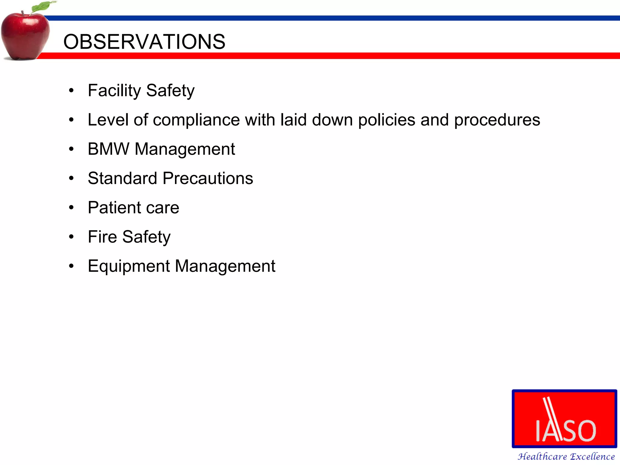 OBSERVATIONS Facility Safety Level of compliance with laid down policies and procedures BMW Management Standard Precautions Patient care Fire Safety Equipment Management 