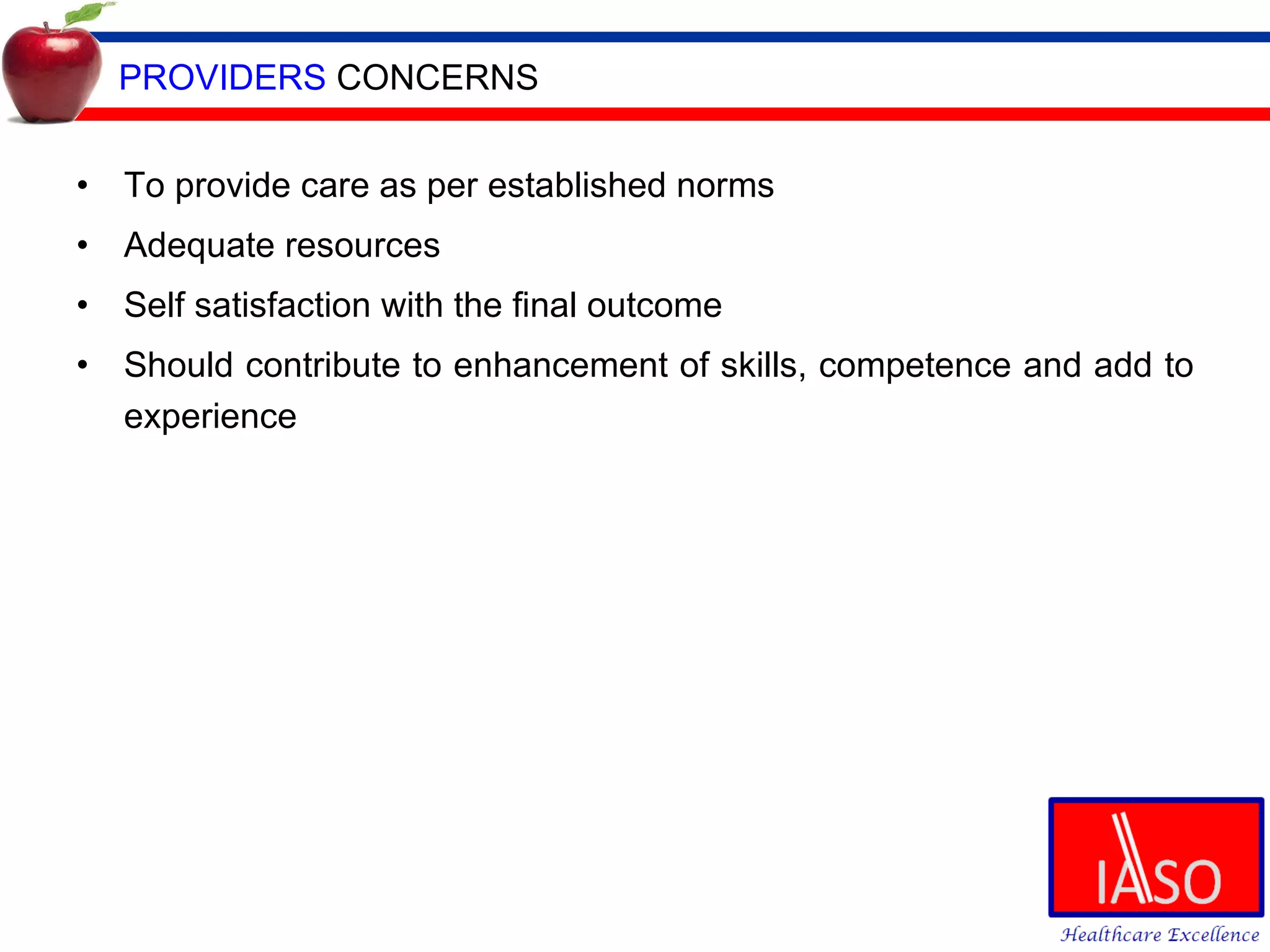 PROVIDERS  CONCERNS To provide care as per established norms Adequate resources Self satisfaction with the final outcome Should contribute to enhancement of skills, competence and add to experience 