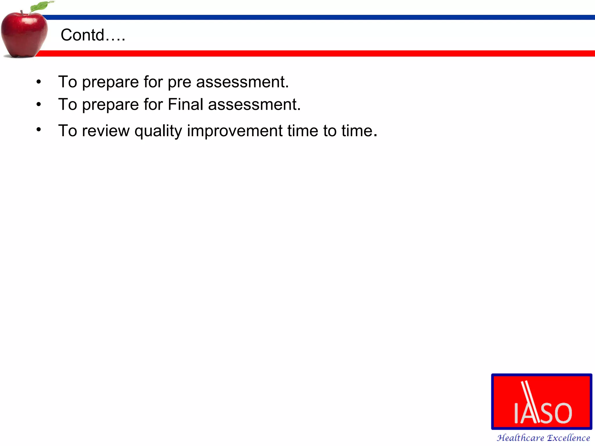 Contd…. To prepare for pre assessment. To prepare for Final assessment. To review quality improvement time to time . 