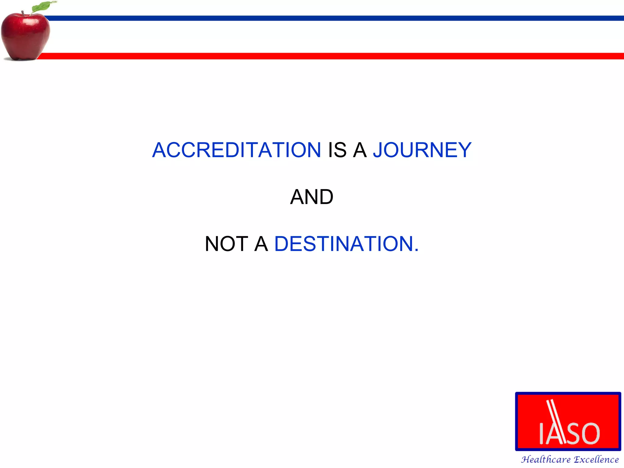 ACCREDITATION  IS A  JOURNEY AND  NOT A  DESTINATION. 