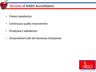Benefits  of NABH Accreditation Patient satisfaction Continuous quality improvement Employee’s satisfaction Empanelment with all Insurance Companies 