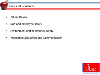 Focus  of  standards Patient Safety Staff and employee safety Environment and community safety Information Education and Communication 
