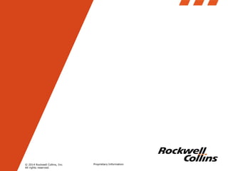 © 2014 Rockwell Collins, Inc.
All rights reserved.

Proprietary Information

 
