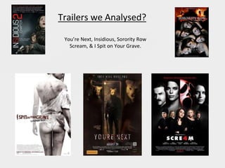 You’re Next, Insidious, Sorority Row
Scream, & I Spit on Your Grave.
Trailers we Analysed?
 
