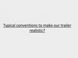 Typical conventions to make our trailer
realistic?
 