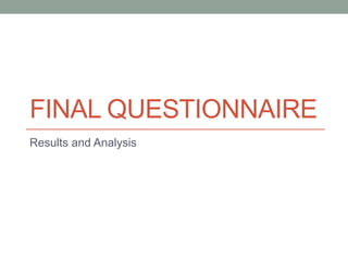 FINAL QUESTIONNAIRE
Results and Analysis
 