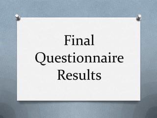 Final
Questionnaire
  Results
 