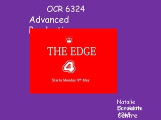 OCR 6324
Advanced
Production




               Natalie
               Candidate
               Dunworth
               4265
               Centre
 