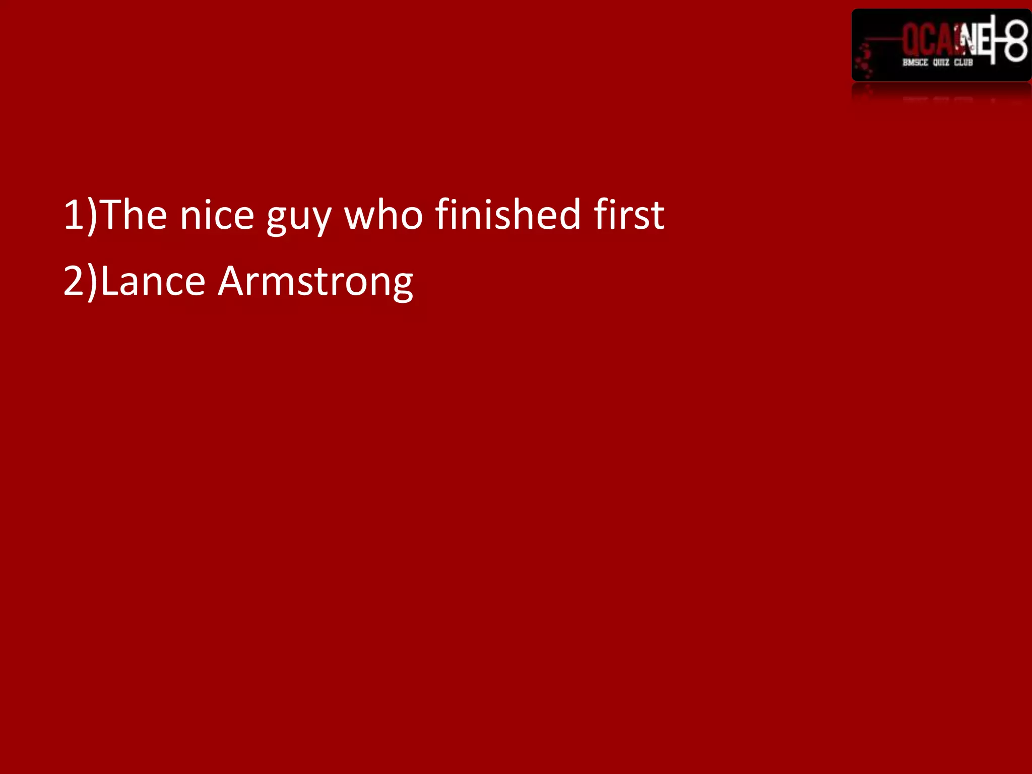 1)The nice guy who finished first2)Lance Armstrong