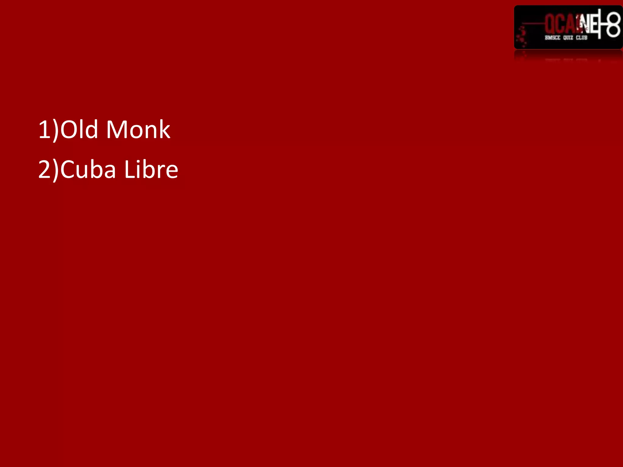 1)Old Monk2)Cuba Libre