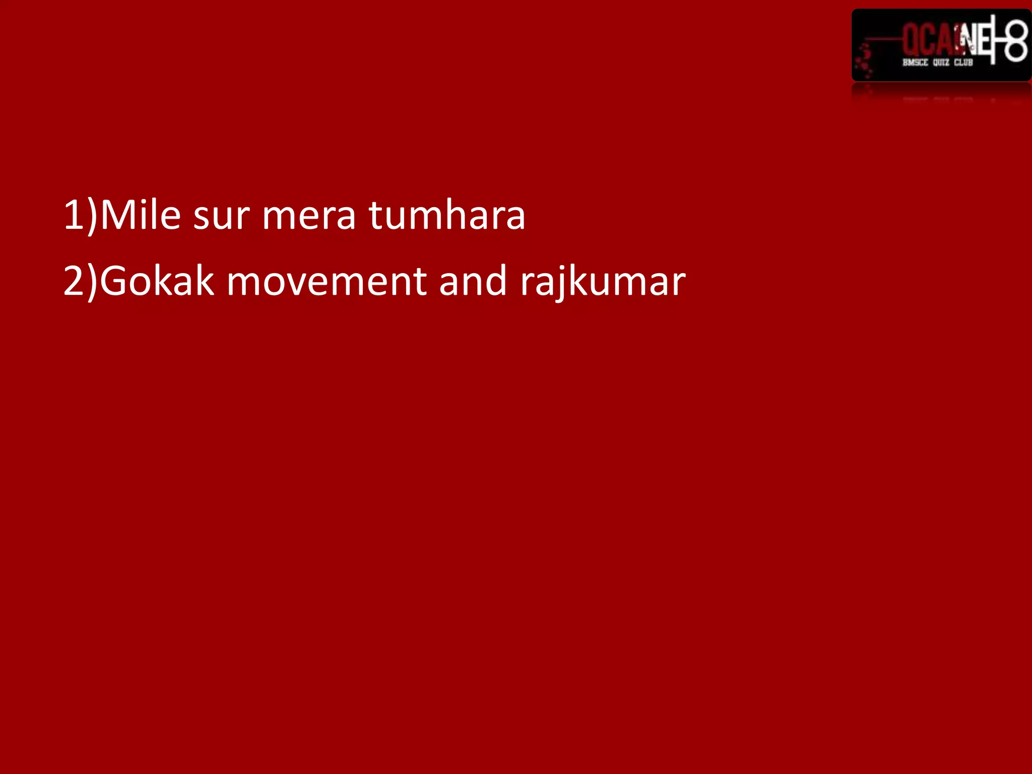 1)Mile surmeratumhara2)Gokak movement and rajkumar