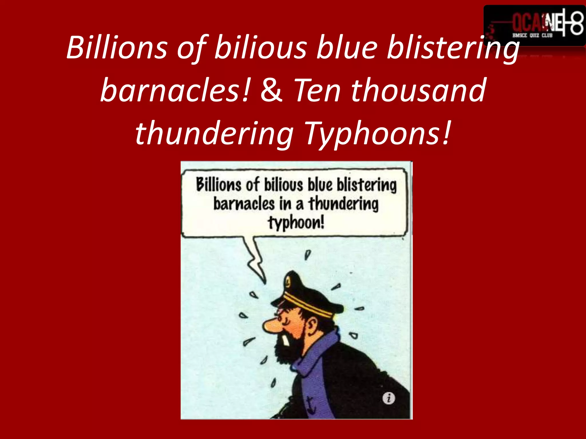 Billions of bilious blue blistering barnacles! & Ten thousand thundering Typhoons!