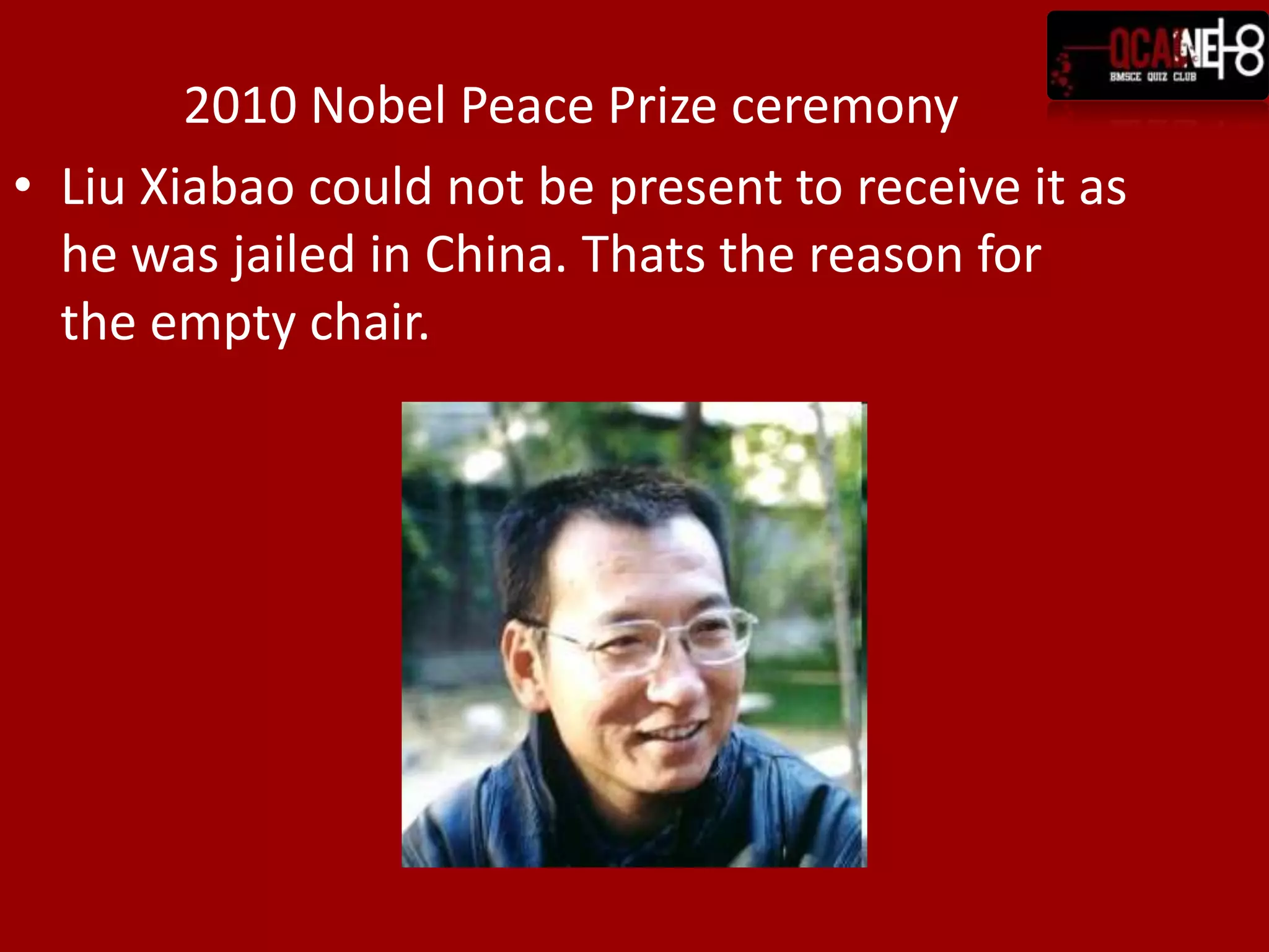 2010 Nobel Peace Prize ceremony Liu Xiabao could not be present to receive it as he was jailed in China. Thats the reason for the empty chair.