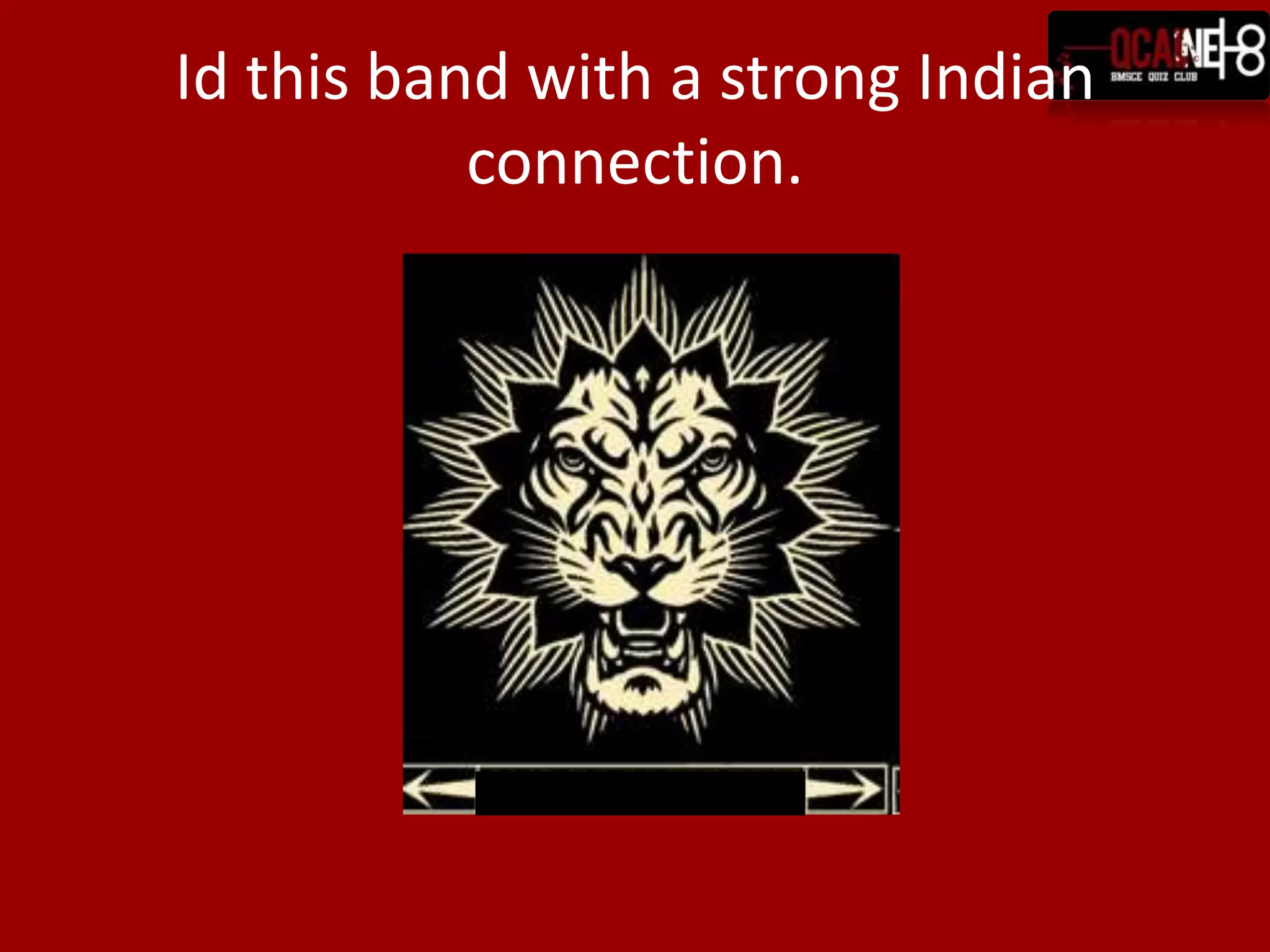 Id this band with a strong Indian connection.