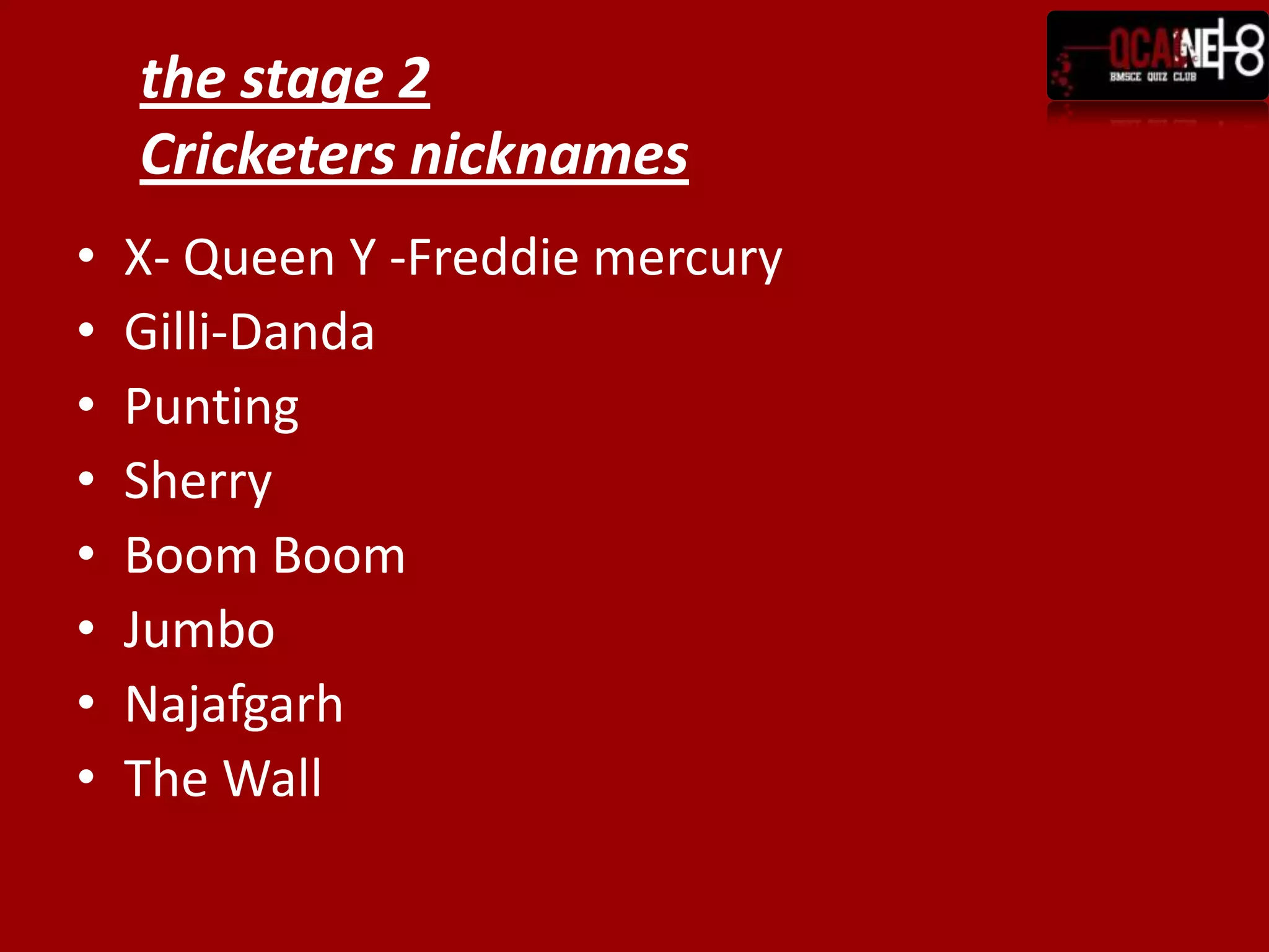 X- Queen Y -Freddie mercuryGilli-DandaPuntingSherryBoom BoomJumboNajafgarhThe Wallthe stage 2Cricketers nicknames