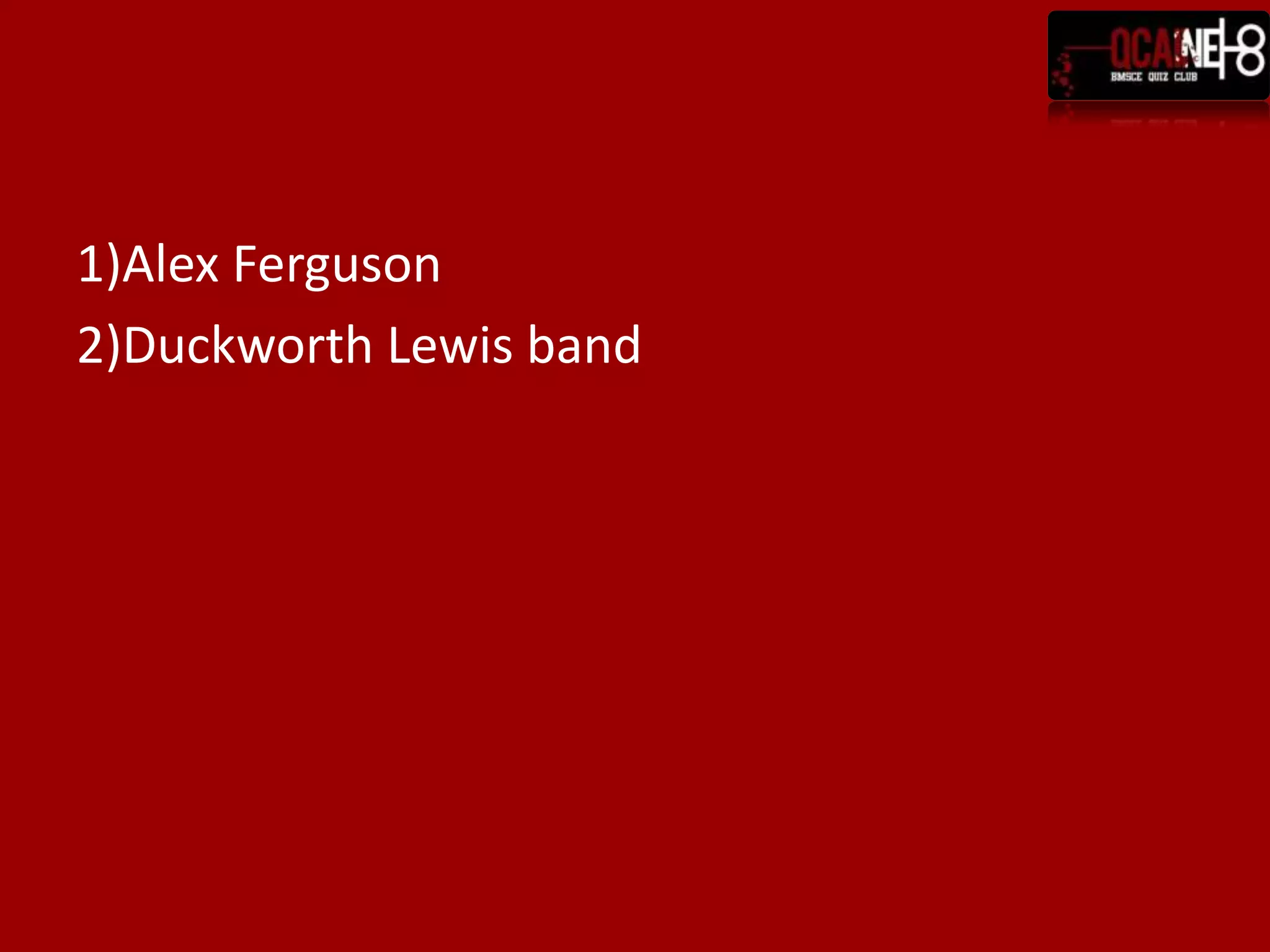 1)Alex Ferguson2)Duckworth Lewis band