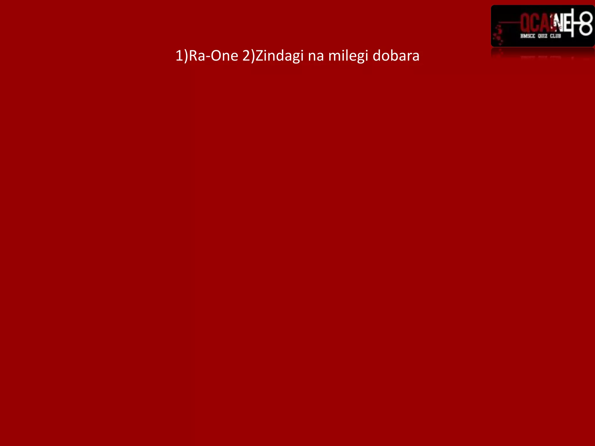 1)Ra-One 2)Zindaginamilegidobara