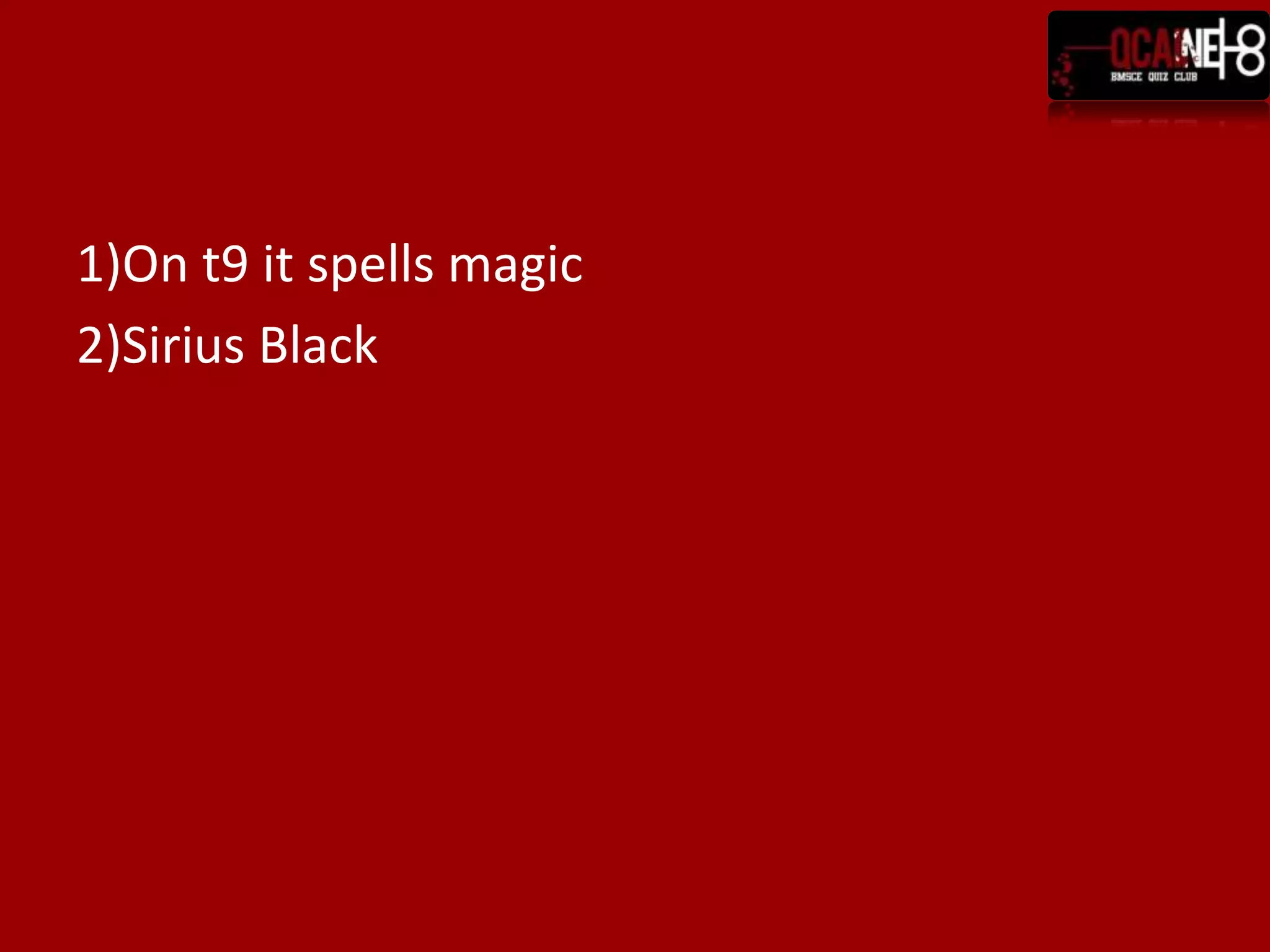 1)On t9 it spells magic2)Sirius Black