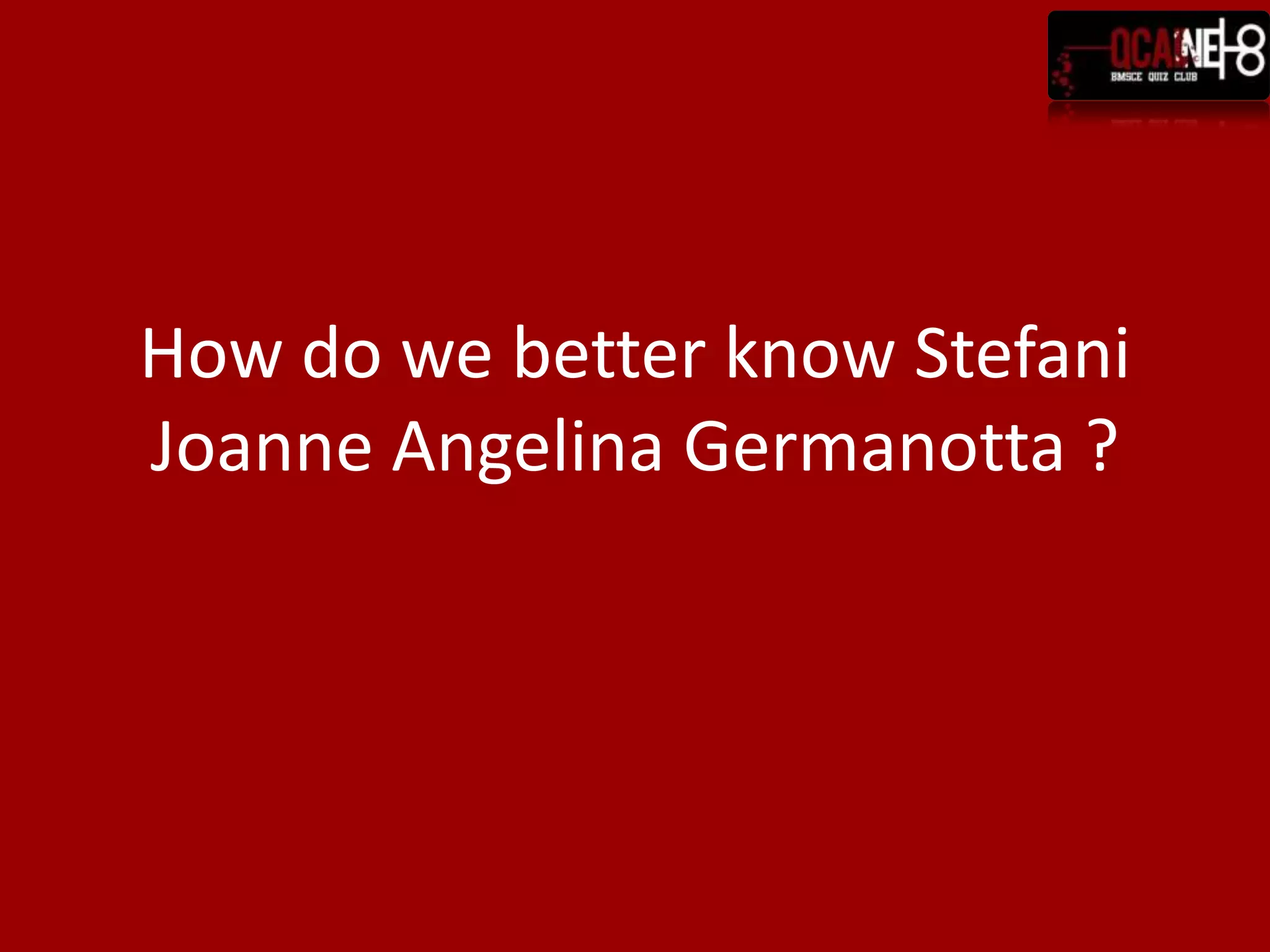 How do we better know Stefani Joanne Angelina Germanotta ?