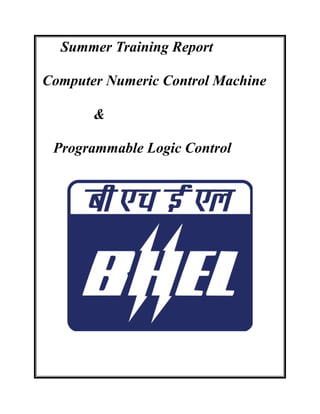 Summer Training Report
Computer Numeric Control Machine
&
Programmable Logic Control
 
