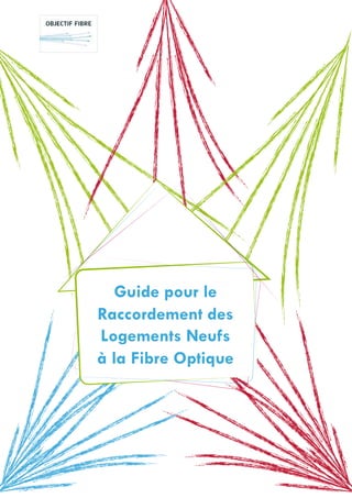 Novembre 2011




   Guide pour le
Raccordement des
Logements Neufs
à la Fibre Optique
 