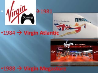 •

1981

•1984  Virgin Atlantic

•1988  Virgin Megastore

 