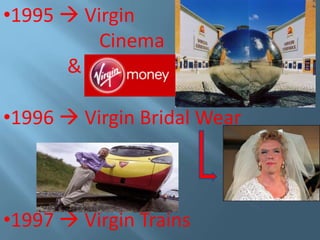 •1995  Virgin
Cinema
&
•1996  Virgin Bridal Wear

•1997  Virgin Trains

 