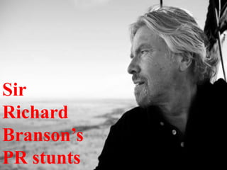 Sir
Richard
Branson’s
PR stunts

 