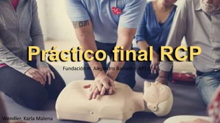 Práctico final RCPFundación H. Alejandro Barceló – APS II
Wendler, Karla Malena
 