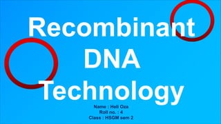Recombinant
DNA
TechnologyName : Heli Oza
Roll no. : 4
Class : HSGM sem 2
 
