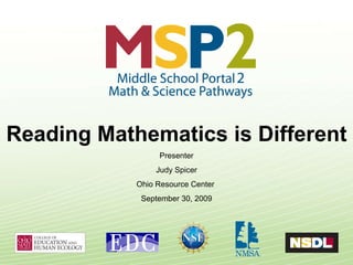 Reading Mathematics is Different Presenter Judy Spicer Ohio Resource Center  September 30, 2009 