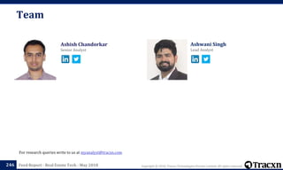 Copyright © 2018, Tracxn Technologies Private Limited. All rights reserved.Feed Report - Real Estate Tech - May 2018
Ashwani Singh
Lead Analyst
Ashish Chandorkar
Senior Analyst
Team
246
For research queries write to us at myanalyst@tracxn.com
 