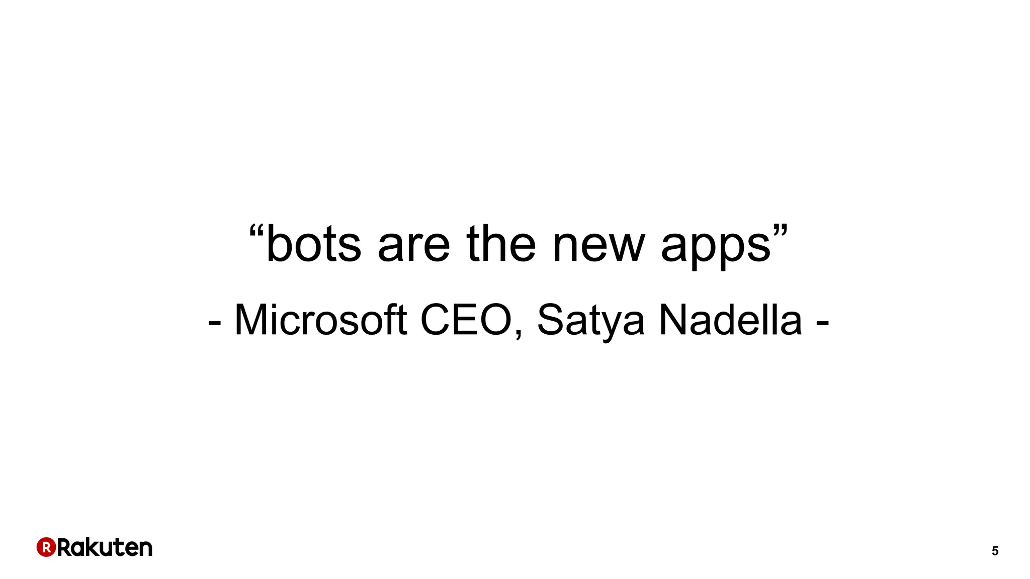 5
“bots are the new apps”
- Microsoft CEO, Satya Nadella -
 