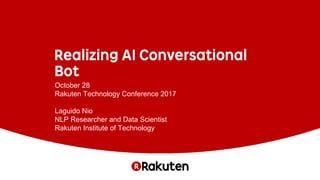 October 28
Rakuten Technology Conference 2017
Laguido Nio
NLP Researcher and Data Scientist
Rakuten Institute of Technology
 