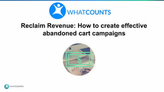Reclaim Revenue: How to create effective
abandoned cart campaigns
 