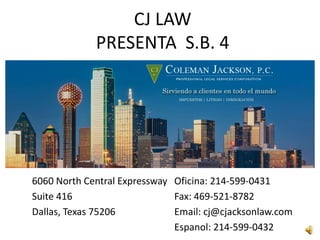 CJ LAW
PRESENTA S.B. 4
6060 North Central Expressway Oficina: 214-599-0431
Suite 416 Fax: 469-521-8782
Dallas, Texas 75206 Email: cj@cjacksonlaw.com
Espanol: 214-599-0432
 